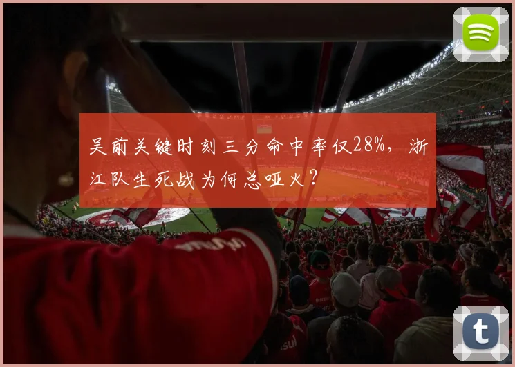 吴前关键时刻三分命中率仅28%,浙江队生死战为何总哑火?